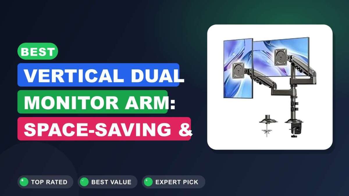 Best Vertical Dual Monitor Arm: Space-Saving & Ergonomic